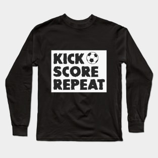 Kick,Score,Repeat -Beautiful design for Football fans and lover Long Sleeve T-Shirt